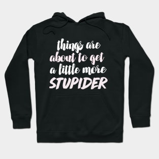 Things Are About To Get A Little More Stupider - Funny/Humor 90 Day Fiance TV Quotes Hoodie